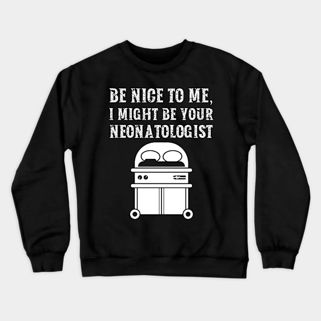 Be nice to me, I might be your Neonatologist Crewneck Sweatshirt by  WebWearables